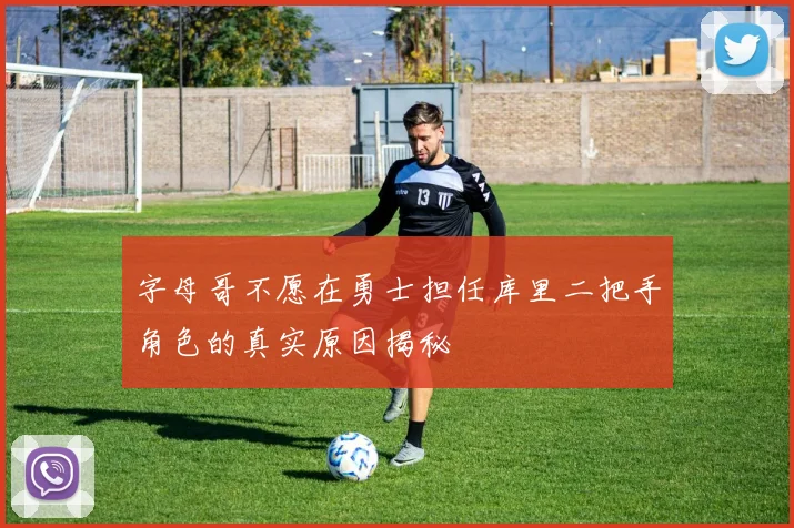 字母哥不愿在勇士担任库里二把手角色的真实原因揭秘
