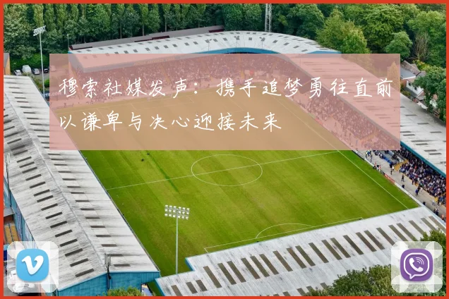 穆索社媒发声：携手追梦勇往直前以谦卑与决心迎接未来
